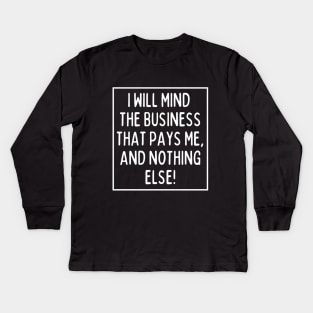Mind the business that pays you and nothing else! Kids Long Sleeve T-Shirt